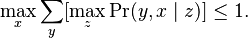 \max_x \sum_y [\max_z \Pr(y,x\mid z)]\leq 1.