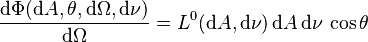 \frac{\mathrm{d} \Phi(\mathrm{d}A,\theta,\mathrm{d}\Omega,\mathrm{d}\nu)}{\mathrm{d}\Omega} = L^0(\mathrm{d}A,\mathrm{d}\nu)\,\mathrm{d}A\,\mathrm{d}\nu\,\cos \theta