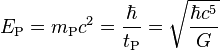 E_\text{P} = m_\text{P} c^2 = \frac{\hbar}{t_\text{P}} = \sqrt{\frac{\hbar c^5}{G}} 