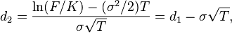  d_2 = \frac{\ln(F/K) - (\sigma^2/2)T}{\sigma\sqrt{T}} = d_1 - \sigma\sqrt{T}, 