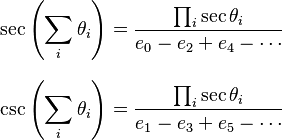 
\begin{align}
\sec\left(\sum_i \theta_i\right) & = \frac{\prod_i \sec\theta_i}{e_0 - e_2 + e_4 - \cdots} \\[8pt]
\csc\left(\sum_i \theta_i \right) & = \frac{\prod_i \sec\theta_i }{e_1 - e_3 + e_5 - \cdots}
\end{align}
