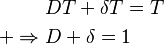 \begin{align} 
&DT + \delta T = T\\ +  
\Rightarrow\; &D + \delta = 1   
\end{align}