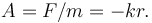 A = F/m  = - k r.