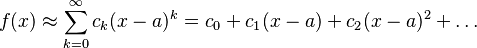  f(x) \approx \sum_{k=0}^\infty c_k(x-a)^k = c_0 + c_1(x-a) + c_2(x-a)^2 + \ldots 