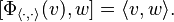 [\Phi_{\langle\cdot,\cdot\rangle}(v),w] = \langle v, w\rangle.