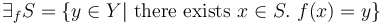 \exists_f S =\{ y\in Y | \mbox{ there exists } x\in S.\ f(x)=y \}