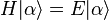 H|\alpha\rangle=E|\alpha\rangle