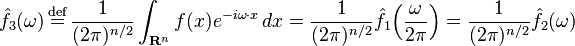 \displaystyle \hat{f}_3(\omega) \stackrel{\mathrm{def}}{{}={}} \frac{1}{(2 \pi)^{n/2}} \int_{\mathbf{R}^n} f(x) e^{-i \omega\cdot x}\, dx = \frac{1}{(2 \pi)^{n/2}} \hat{f}_1 \! \left(\frac{\omega}{2 \pi}\right) = \frac{1}{(2 \pi)^{n/2}} \hat{f}_2(\omega)