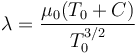 \lambda = \frac{\mu_0(T_0+C)}{T_0^{3/2}}\,