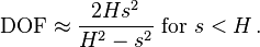 
\mathrm {DOF} \approx \frac {2 Hs^2}
{H^2 - s^2} \text{ for } s < H \,.
