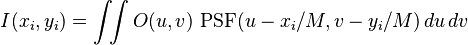 I(x_i,y_i) = \int\!\!\int O(u,v) ~ \mathrm{PSF}(u-x_i/M , v-y_i/M) \, du\, dv