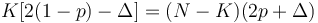  K[2(1-p)-\Delta]=(N-K)(2p+\Delta) \! 