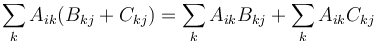 \sum_k A_{ik}(B_{kj} + C_{kj}) = \sum_k A_{ik}B_{kj} + \sum_k A_{ik}C_{kj} 