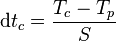 \mathrm{d}t_{c} = \frac{T_{c} - T_{p}}{S}