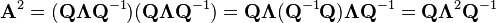 \mathbf{A}^{2}=(\mathbf{Q}\mathbf{\Lambda}\mathbf{Q}^{-1})(\mathbf{Q}\mathbf{\Lambda}\mathbf{Q}^{-1}) = \mathbf{Q}\mathbf{\Lambda}(\mathbf{Q}^{-1}\mathbf{Q})\mathbf{\Lambda}\mathbf{Q}^{-1}=\mathbf{Q}\mathbf{\Lambda}^{2}\mathbf{Q}^{-1}