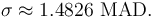 \sigma \approx 1.4826\ \operatorname{MAD}. \, 