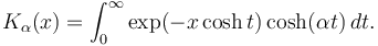 K_\alpha(x) = \int_0^\infty \exp(-x\cosh t) \cosh(\alpha t) \,dt.