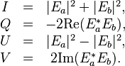  \begin{matrix}
I&=&|E_a|^2+|E_b|^2, \\
Q&=&-2\mbox{Re}(E_a^{*}E_b), \\
U&=&|E_a|^{2}-|E_b|^{2}, \\
V&=&2\mbox{Im}(E_a^{*}E_b). \\
\end{matrix}
