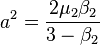 a^2   = \frac{2\mu_{2}\beta_{2}}{3-\beta_{2}}