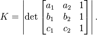 K = \left| \det \begin{bmatrix}
        a_1 & a_2 & 1 \\
        b_1 & b_2 & 1 \\
        c_1 & c_2 & 1
 \end{bmatrix} \right|. 