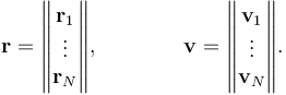 
\mathbf r=\begin{Vmatrix}
\mathbf r_1\\ \vdots\\ \mathbf r_N\end{Vmatrix},\qquad\qquad
\mathbf v=\begin{Vmatrix}
\mathbf v_1\\ \vdots\\ \mathbf v_N\end{Vmatrix}.
