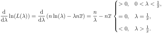 \frac{\mathrm{d}}{\mathrm{d}\lambda} \ln (L(\lambda)) = \frac{\mathrm{d}}{\mathrm{d}\lambda} \left( n \ln(\lambda) - \lambda n\overline{x} \right) = \frac{n}{\lambda}-n\overline{x}\ \begin{cases} > 0, & 0 < \lambda < \frac{1}{\overline{x}}, \\[8pt] = 0, & \lambda = \frac{1}{\overline{x}}, \\[8pt] < 0, & \lambda > \frac{1}{\overline{x}}. \end{cases} 