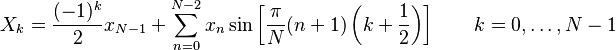 X_k = \frac{(-1)^k}{2} x_{N-1} +
   \sum_{n=0}^{N-2} x_n \sin \left[\frac{\pi}{N} (n+1) \left(k+\frac{1}{2}\right) \right] \quad \quad k = 0, \dots, N-1