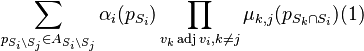 \sum_{p_{S_{i}\setminus S_{j}}\in A_{S_{i} \setminus S_{j}}} \alpha _{i} (p_{S_{i}}) \prod_{{v_k \operatorname{adj} v_i},{k \neq j}} \mu_{k,j}(p_{S_k\cap S_i})(1)
 