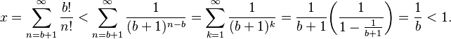 
x 
=\sum_{n = b+1}^\infty \frac{b!}{n!}
< \sum_{n=b+1}^\infty \frac1{(b+1)^{n-b}}
=\sum_{k=1}^\infty \frac1{(b+1)^k}
=\frac{1}{b+1} \biggl(\frac1{1-\frac1{b+1}}\biggr)
= \frac{1}{b} < 1.
