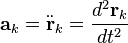 \mathbf{a}_k = \ddot{\mathbf{r}}_k = \frac{d^2 \mathbf{r}_k}{dt^2}