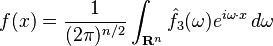 \displaystyle f(x) = \frac{1}{(2 \pi)^{n/2}} \int_{\mathbf{R}^n} \hat{f}_3(\omega)e^{i \omega\cdot x}\, d\omega