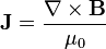 \mathbf{J} = \frac{\nabla\times\mathbf{B}}{\mu_0}