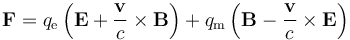 \mathbf{F}=q_{\mathrm e}\left(\mathbf{E}+\frac{\mathbf{v}}{c}\times\mathbf{B}\right) + q_{\mathrm m}\left(\mathbf{B}-\frac{\mathbf{v}}{c}\times\mathbf{E}\right)