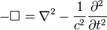 -\Box = \nabla^2 - \frac{1}{c^2} \frac{\partial^2}{\partial t^2}