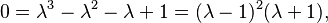  0 = \lambda^3 - \lambda^2 - \lambda + 1 = (\lambda - 1)^2(\lambda + 1),