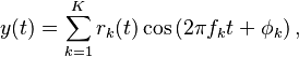 y(t) = \sum_{k=1}^{K} r_k(t) \cos\left(2 \pi f_k t + \phi_k \right),