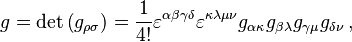 g = \det\left(g_{\rho\sigma}\right) = \frac{1}{4!} \varepsilon^{\alpha\beta\gamma\delta} \varepsilon^{\kappa\lambda\mu\nu} g_{\alpha\kappa} g_{\beta\lambda} g_{\gamma\mu} g_{\delta\nu}\,,