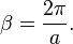 \beta = {2\pi \over a}.