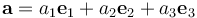 {\mathbf a} = a_1{\mathbf e}_1 + a_2{\mathbf e}_2 + a_3{\mathbf e}_3