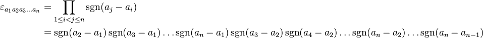  
\begin{align}
\varepsilon_{a_1 a_2 a_3 \ldots a_n} & = \prod_{1\leq i < j \leq n} \sgn ( a_j-a_i ) \\
& = \sgn(a_2 - a_1)\sgn(a_3 - a_1)\ldots\sgn(a_n - a_1)\sgn(a_3 - a_2)\sgn(a_4 - a_2)\ldots\sgn(a_n - a_2)\ldots\sgn(a_n - a_{n-1})
\end{align}
