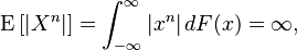 \operatorname{E}\left [\left |X^n \right | \right ] = \int_{-\infty}^\infty |x^n|\,dF(x) = \infty,