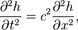 \frac{\partial^2 h}{\partial t^2} = c^2\frac{\partial^2 h}{\partial x^2},