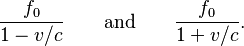 \frac{f_0}{1 - v/c} \qquad \text{and} \qquad \frac{f_0}{1+v/c}. \,