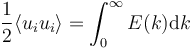 \frac{1}{2}\langle u_i u_i \rangle = \int_{0}^{\infty}E(k)\mathrm{d}k