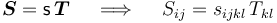 \boldsymbol{S}=\mathsf{s}\,\boldsymbol{T} \quad \implies \quad S_{ij} = s_{ijkl}\,T_{kl}\;