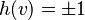 h(v) = \pm 1