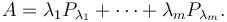 A =\lambda_1 P_{\lambda_1} +\cdots+\lambda_m P_{\lambda_m}.