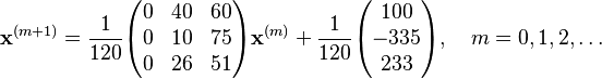  \bold x^{(m+1)} =
\frac{1}{120} \begin{pmatrix}
0 & 40 & 60 \\
0 & 10 & 75 \\
0 & 26 & 51
\end{pmatrix}
\bold x^{(m)} +
\frac{1}{120} \begin{pmatrix}
100 \\
-335 \\
233
\end{pmatrix},
\quad m = 0, 1, 2, \ldots