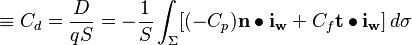  \equiv C_d = \dfrac{D}{qS} = - \dfrac{1}{S} \int_\Sigma [ (-C_p) \mathbf{n} \bullet \mathbf{i_w} + C_f \mathbf{t} \bullet \mathbf{i_w}] \,d\sigma 