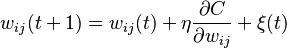  w_{ij}(t + 1) = w_{ij}(t) + \eta\frac{\partial C}{\partial w_{ij}} +\xi(t) 